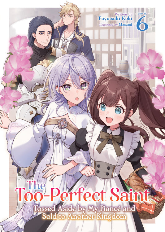 The Too Perfect Saint: Tossed Aside By My Fiancé And Sold To Another Kingdom (Light Novel) Volume. 6